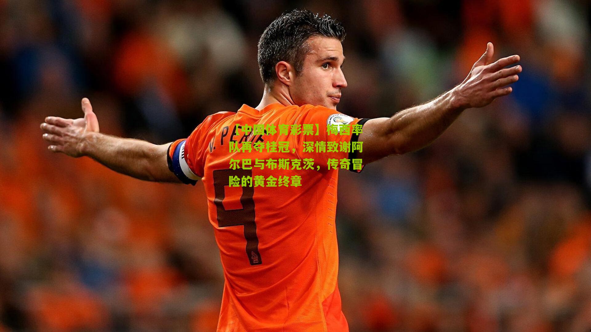 梅西率队再夺桂冠，深情致谢阿尔巴与布斯克茨，传奇冒险的黄金终章