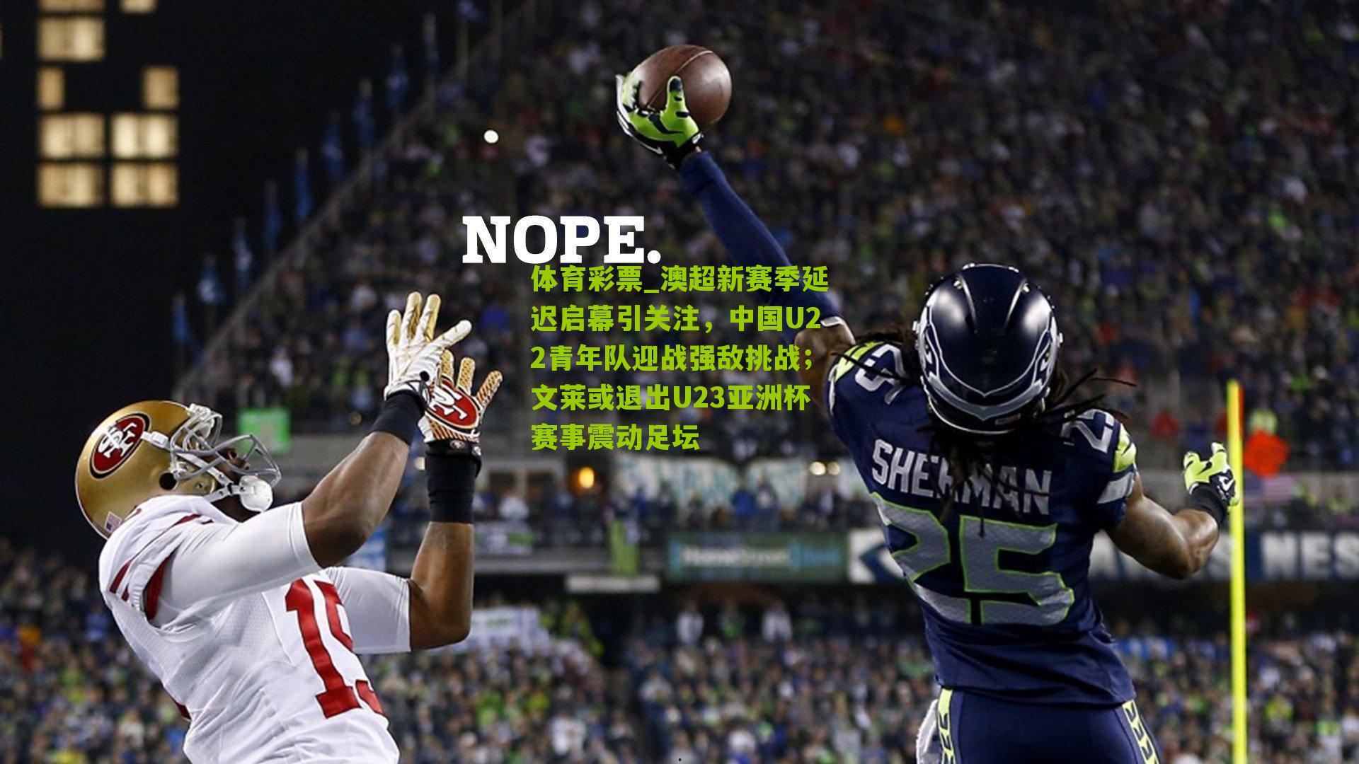 澳超新赛季延迟启幕引关注，中国U22青年队迎战强敌挑战；文莱或退出U23亚洲杯赛事震动足坛